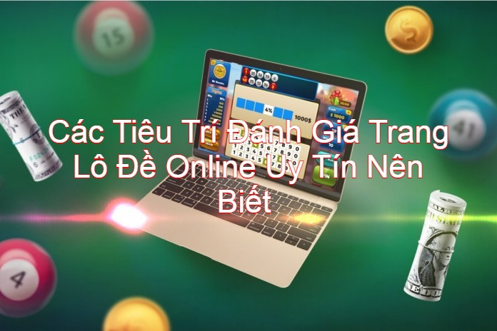 Trên đây là những tiêu chí để đánh giá một nhà cái uy tín