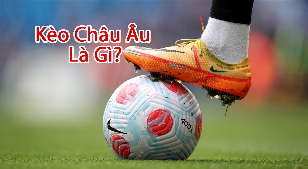 Kèo Châu Âu trong cược thể thao Hit Club