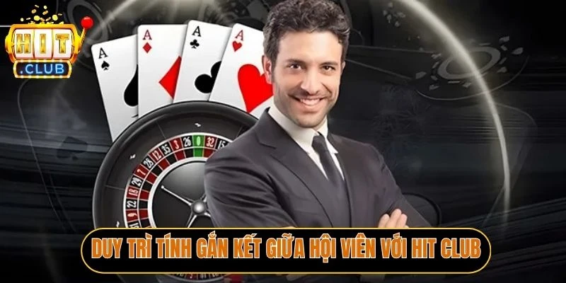 Duy trì tính gắn kết giữa hội viên với Hit Club