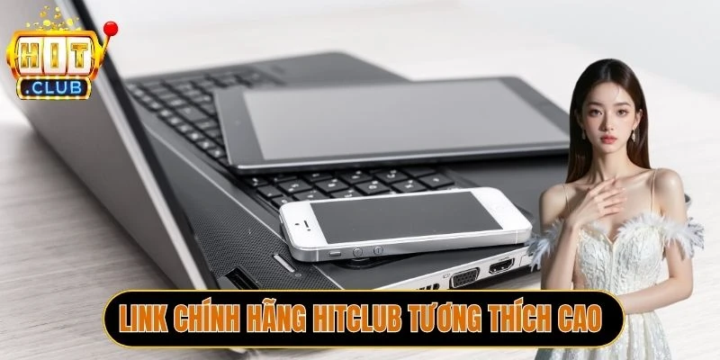 Link chính hãng Hitclub tương thích với mọi thiết bị 